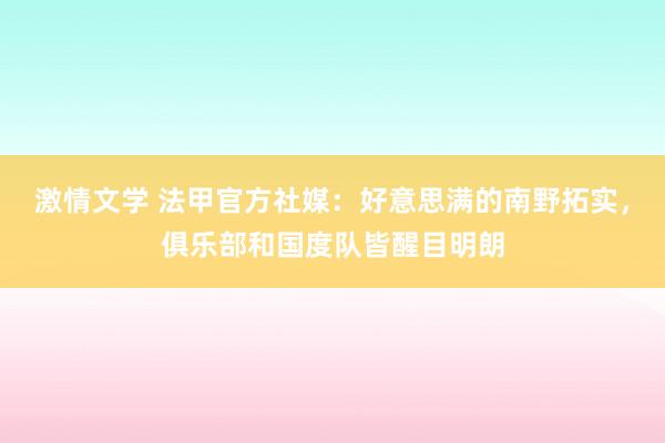 激情文学 法甲官方社媒：好意思满的南野拓实，俱乐部和国度队皆醒目明朗