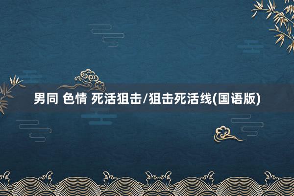 男同 色情 死活狙击/狙击死活线(国语版)